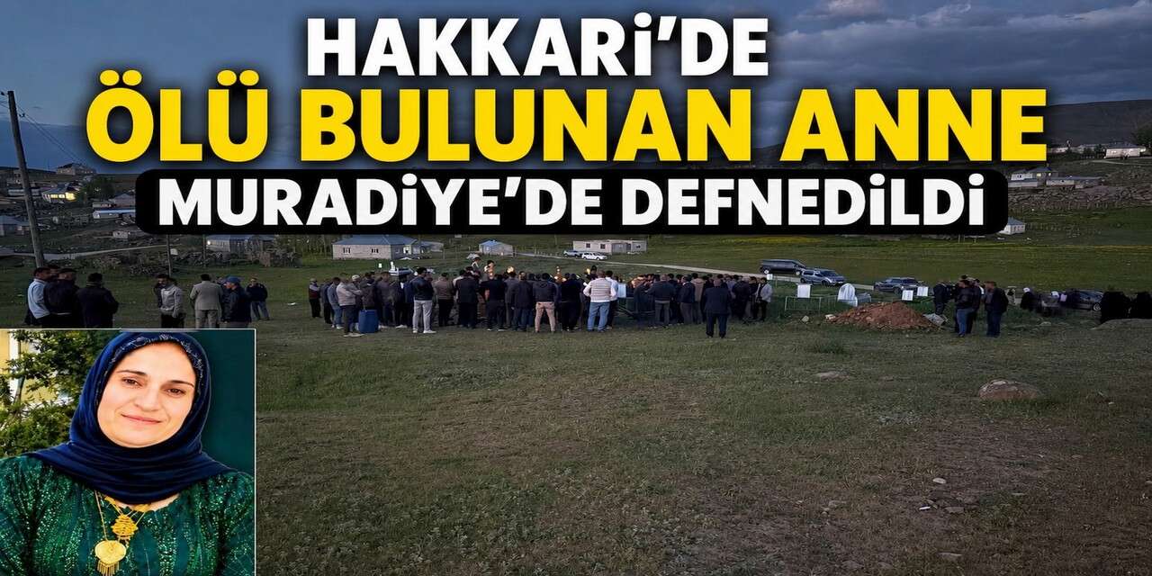 Hakkari’de Ölü Bulunan Anne Muradiye’de defnedildi