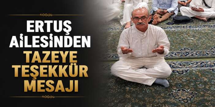 Ertuş ailesinden tazeye teşekkür mesajı