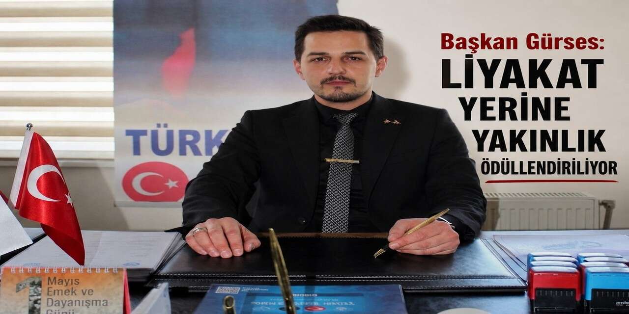 Başkan Gürses: Liyakat Yerine Yakınlık Ödüllendiri