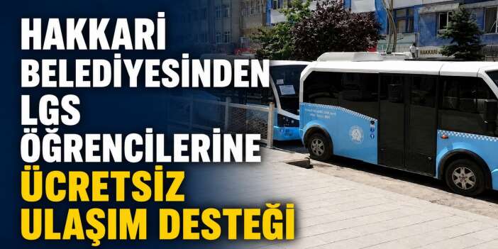 Hakkari'de LGS öğrencilerine ücretsiz ulaşım desteği