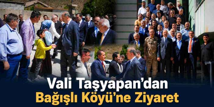 Vali Taşyapan’dan Bağışlı Köyü’ne Ziyaret