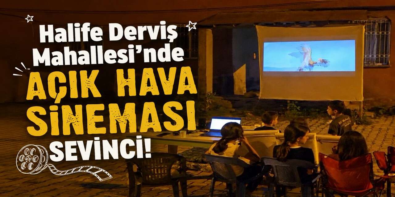 Halife Derviş Mahallesi’nde açık hava sineması sevinci