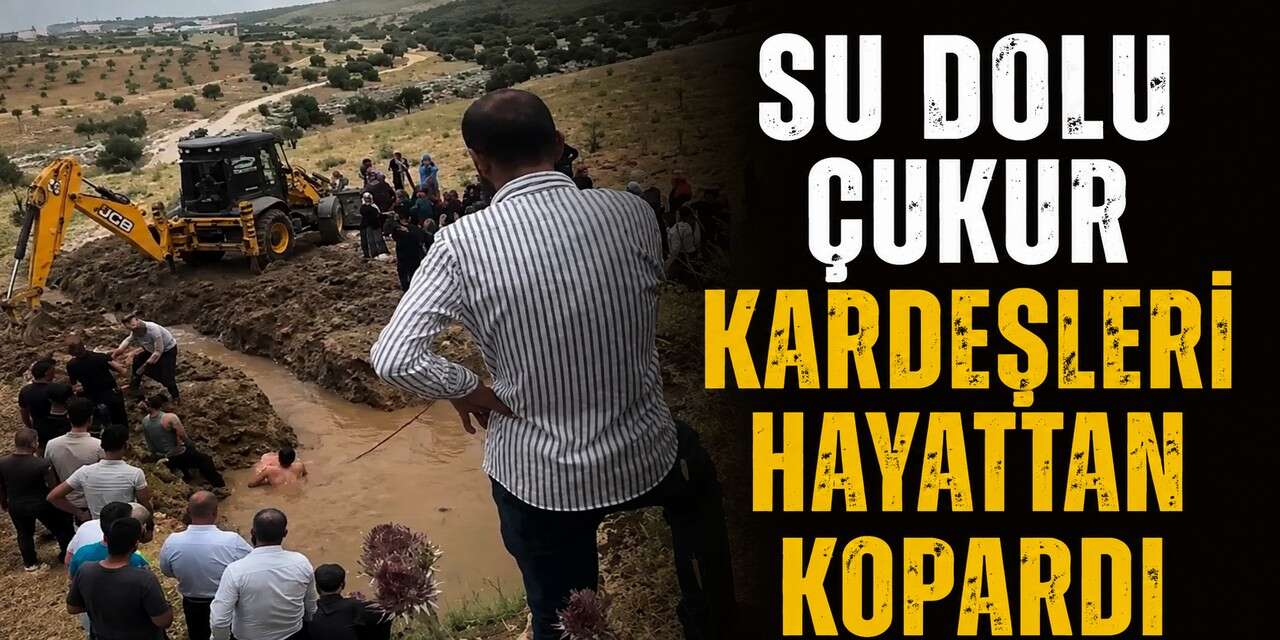 Su Dolu Çukur Kardeşleri Hayattan Kopardı