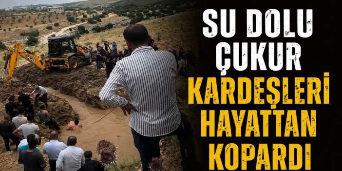 Su Dolu Çukur Kardeşleri Hayattan Kopardı