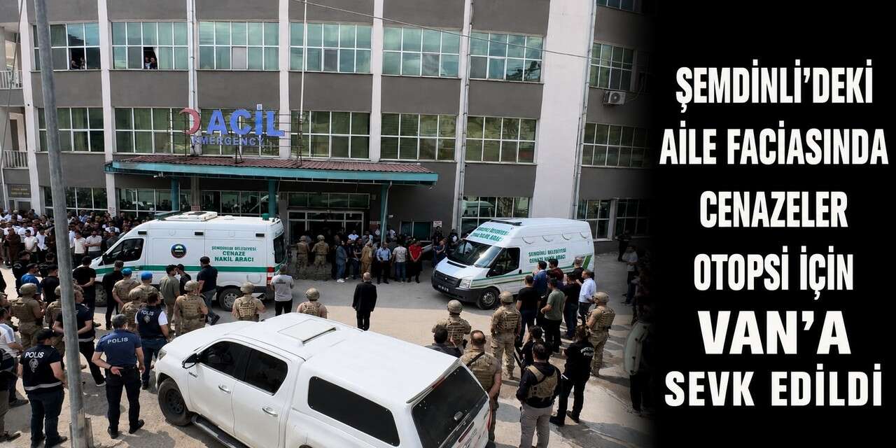 Şemdinli’deki aile faciasında cenazeler otopsi için Van’a sevk edildi