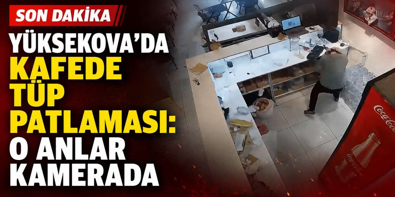 Yüksekova'da kafede tüp patlaması kameraya yansıdı