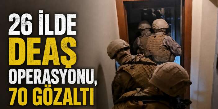 26 ilde DEAŞ operasyonu, 70 gözaltı