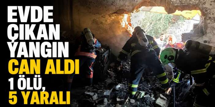 Evde çıkan yangın can aldı 1 ölü, 5 yaralı