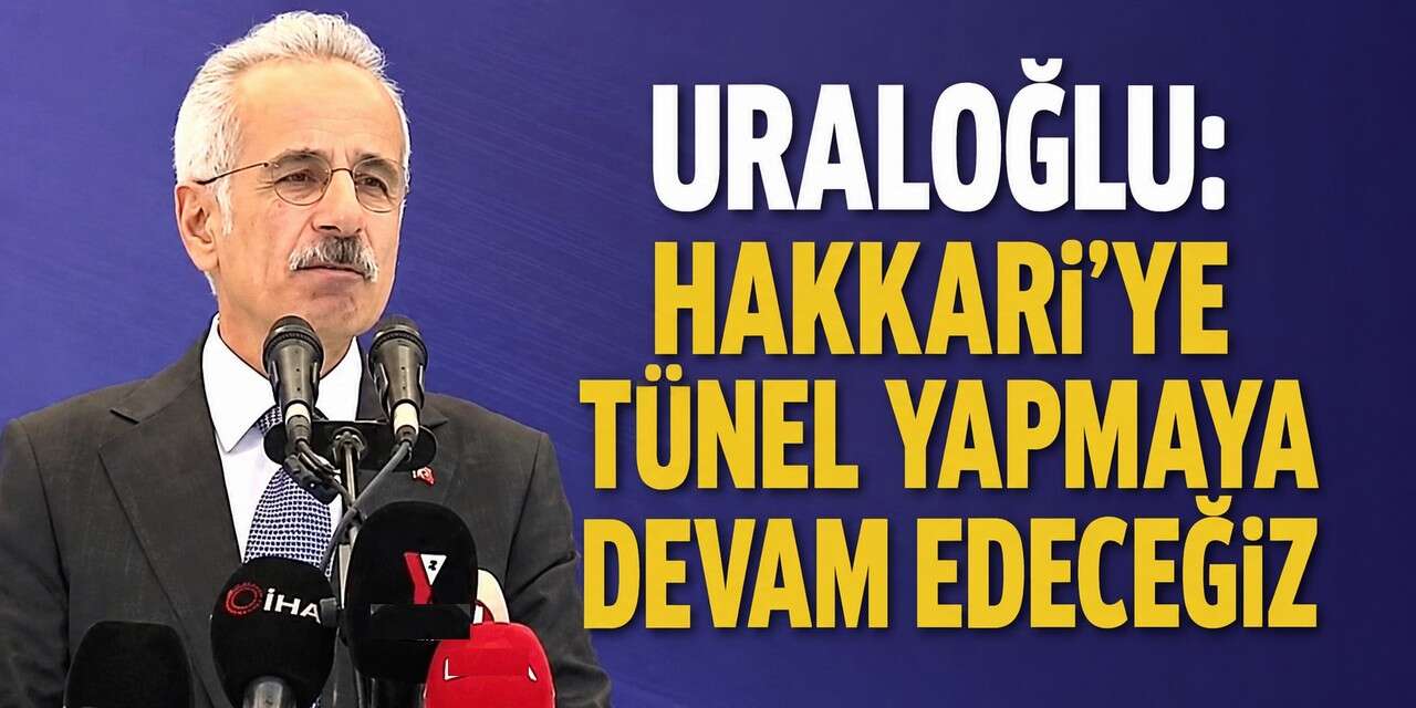 Uraloğlu: Hakkari’ye Tünel Yapmaya Devam Edeceğiz