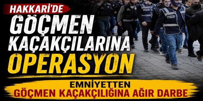 Hakkari’de Göçmen Kaçakçılarına Operasyon