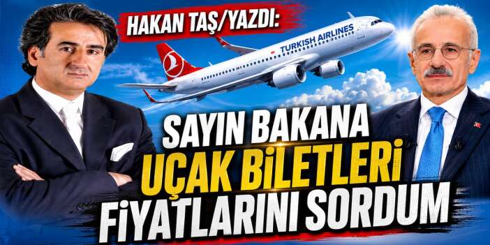 Sayın Bakana Uçak biletleri fiyatlarını sordum