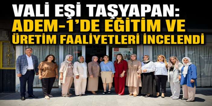 Vali  Eşi Taşyapan'dan ADEM-1’e ziyaret