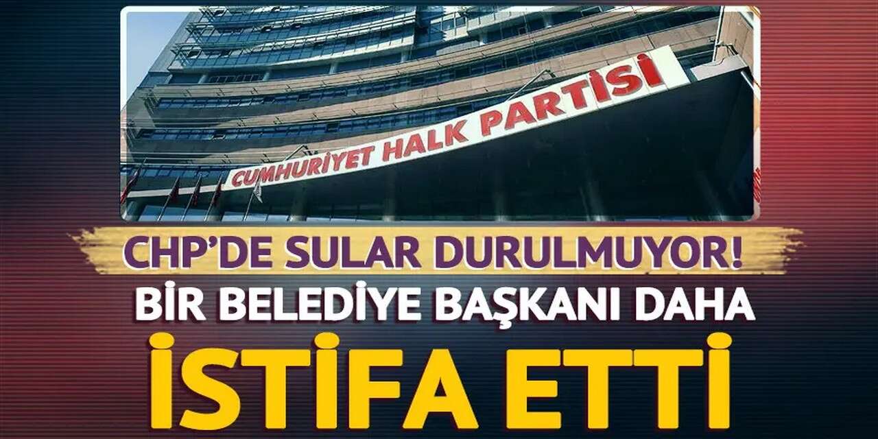 Bir CHP’li belediye başkanı daha istifa etti