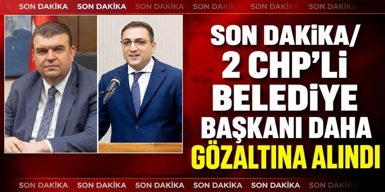 2 CHP'li belediye başkanı daha gözaltına alındı