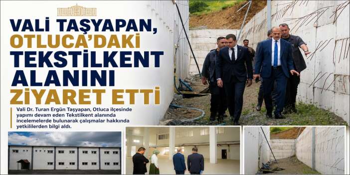 Vali Taşyapan, Otluca’daki tekstilkent alanını ziyaret etti