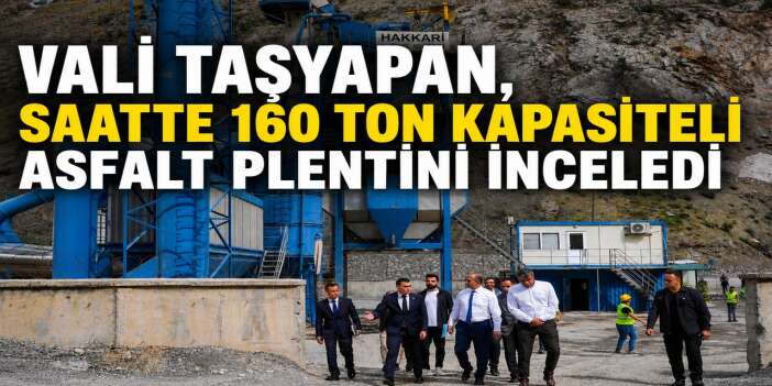 Vali Taşyapan, saatte 160 ton kapasiteli asfalt plentini inceledi