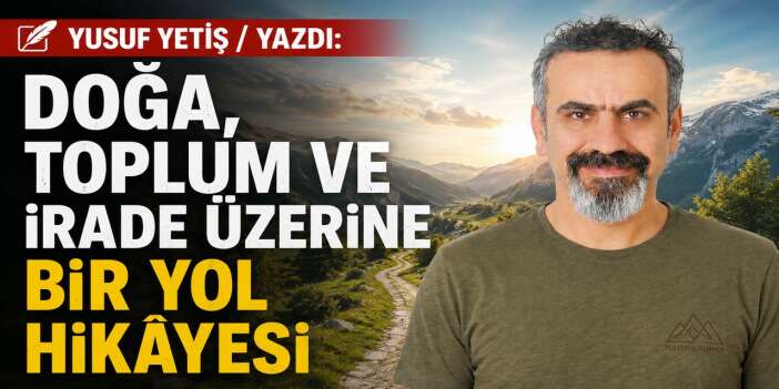 ​Doğa, Toplum ve İrade Üzerine Bir Yol Hikâyesi