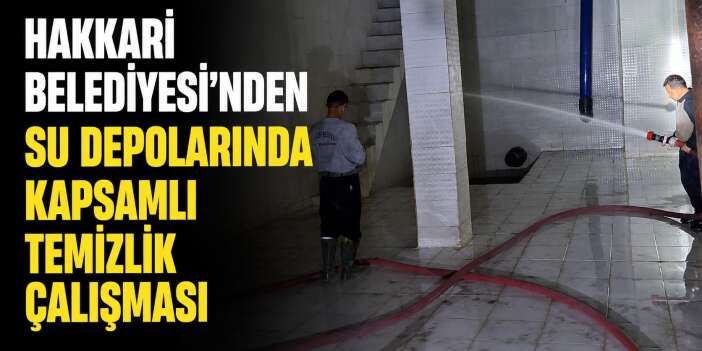 Hakkari Belediyesi'nden su depolarında kapsamlı temizlik çalışması