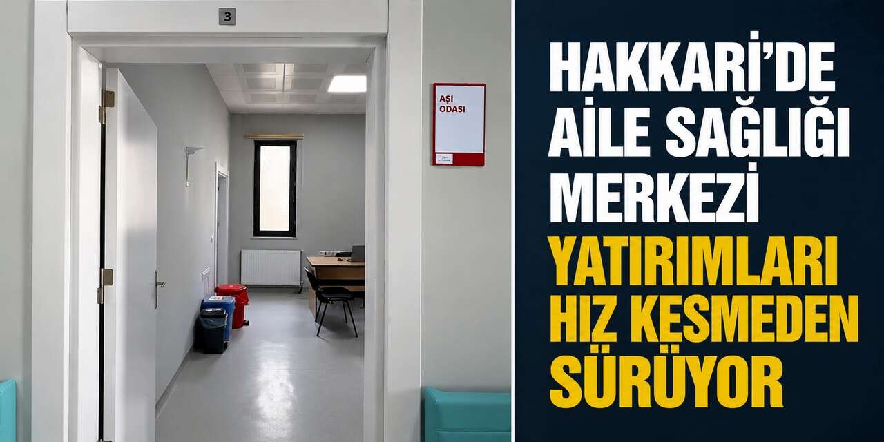 Hakkari’de aile sağlığı merkezi yatırımları hız kesmeden sürüyor