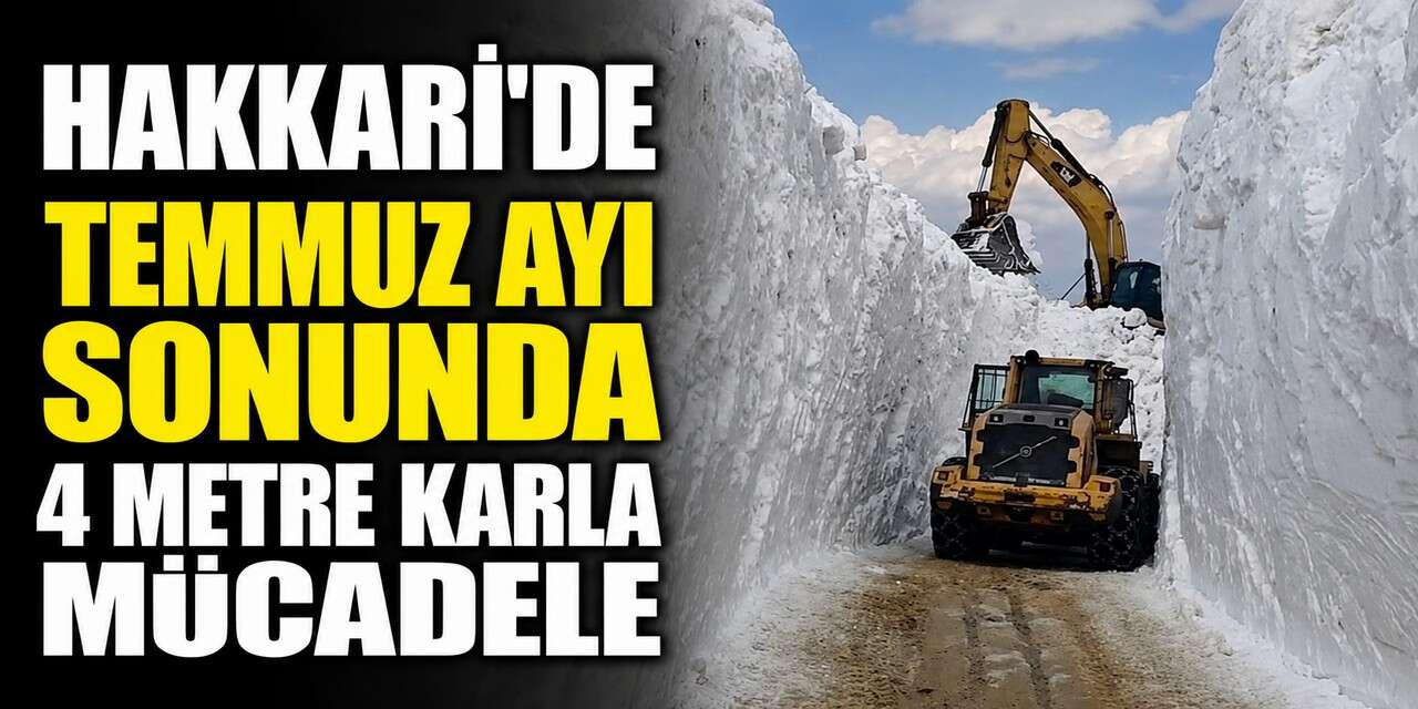 Hakkari'de Temmuz ayında 4 metre karla mücadele