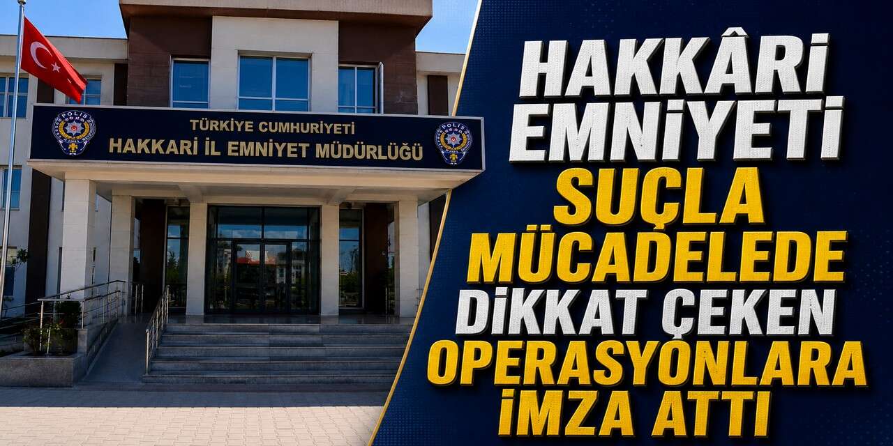 Hakkari polisi dikkat çeken operasyonlara imza attı