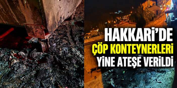 Hakkari'de çöp konteynerleri yine ateşe verildi