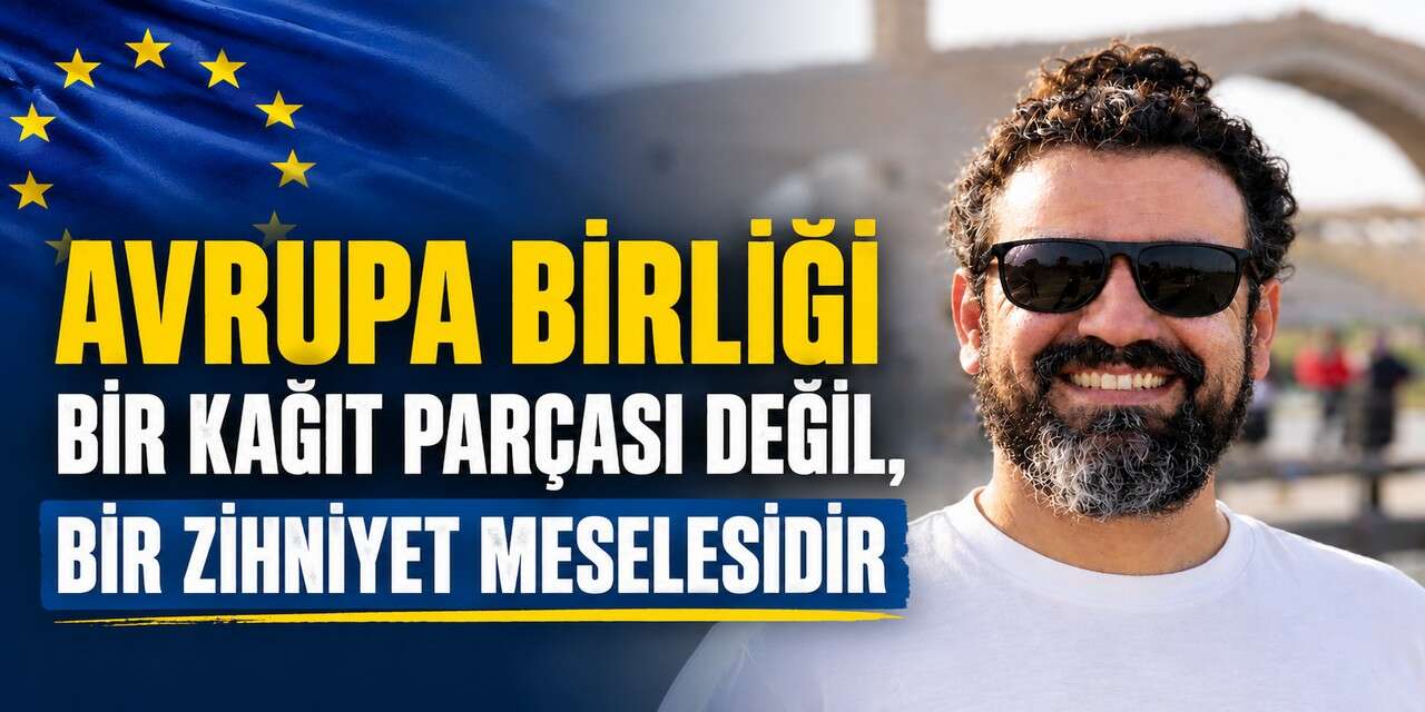 "Avrupa Birliği" Bir kağıt parçası değil, Bir zihniyet meselesidir