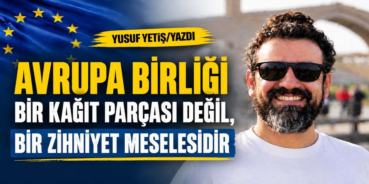 "Avrupa Birliği" Bir kağıt parçası değil, Bir zihniyet meselesidir