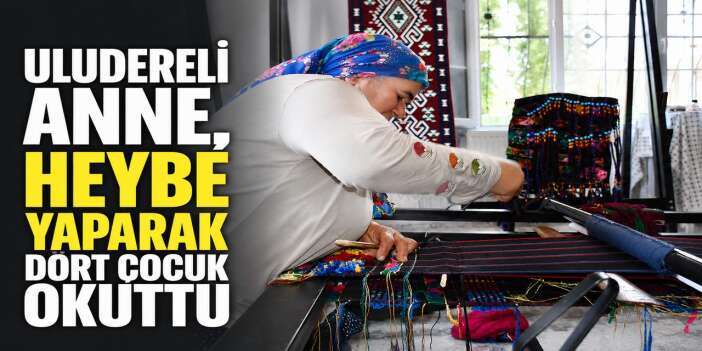 Uludereli anne, heybe yaparak dört çocuk okuttu