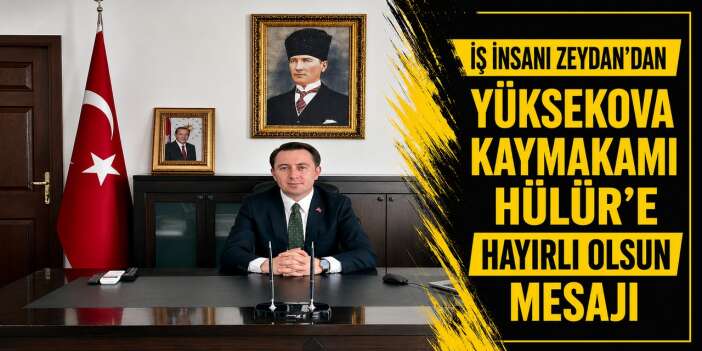 İş İnsanı  Zeydan’dan Yüksekova Kaymakamı Hülür’e hayırlı olsun mesajı