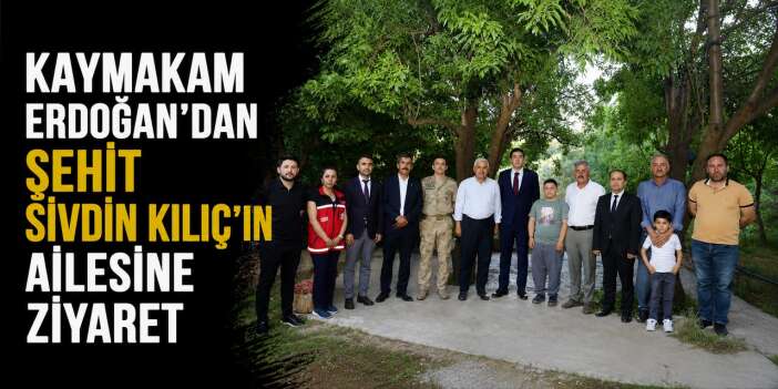Kaymakam Erdoğan’dan Şehit Sivdin Kılıç’ın ailesine ziyaret
