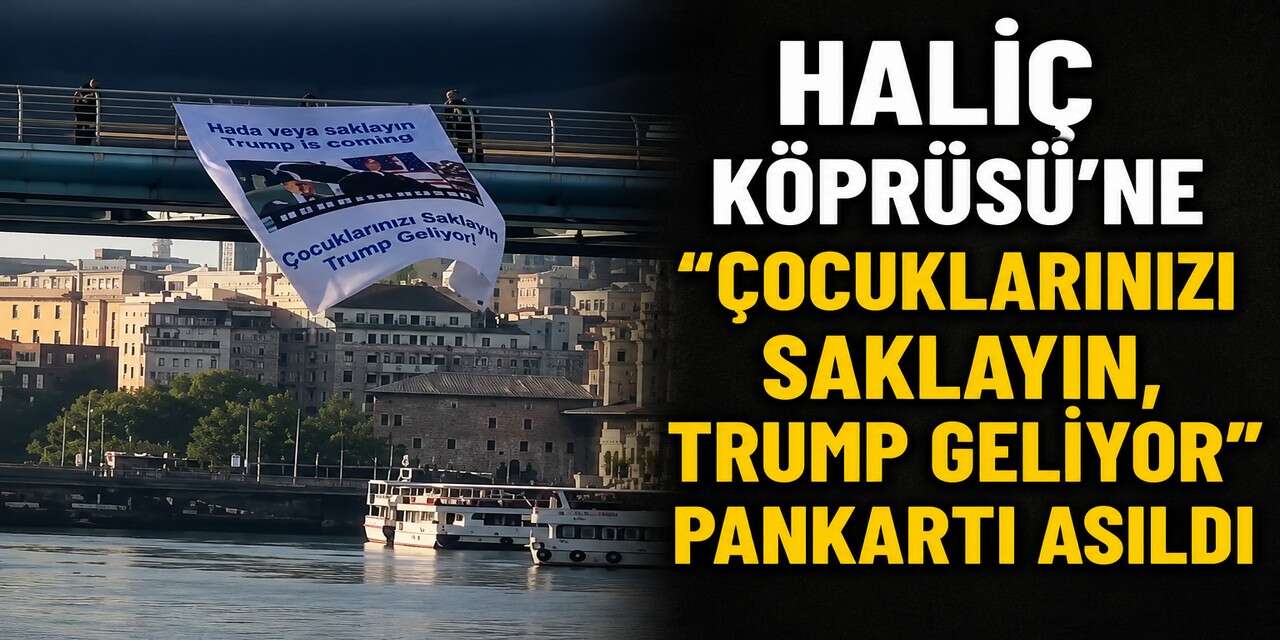 Haliç Köprüsü'ne "Çocuklarınızı saklayın, Trump geliyor" Pankartı asıldı