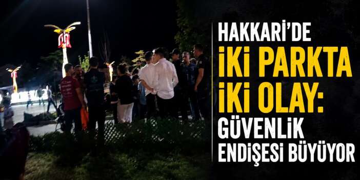 Hakkari'de iki parkta iki olay: Güvenlik endişesi büyüyor