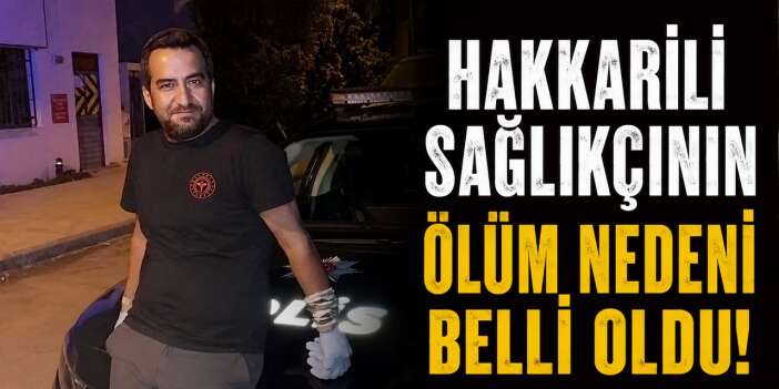 Hakkarili sağlıkçının ölüm nedeni belli oldu