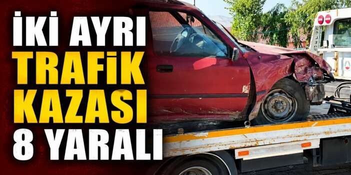 İki ayrı trafik kazası 8 yaralı