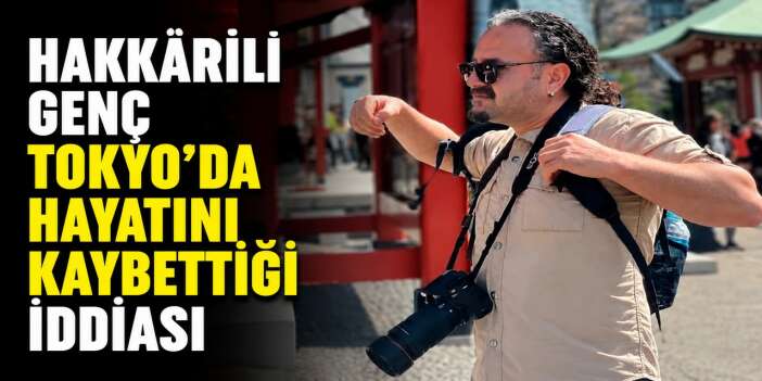 Hakkârili Genç Tokyo'da hayatını kaybettiği iddiası