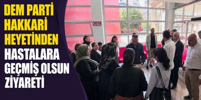 DEM Parti Hakkari heyetinden hastalara geçmiş olsun ziyareti