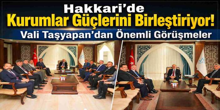 Vali Taşyapan'ın Kabulünde Hakkari'nin Geleceği Konuşuldu