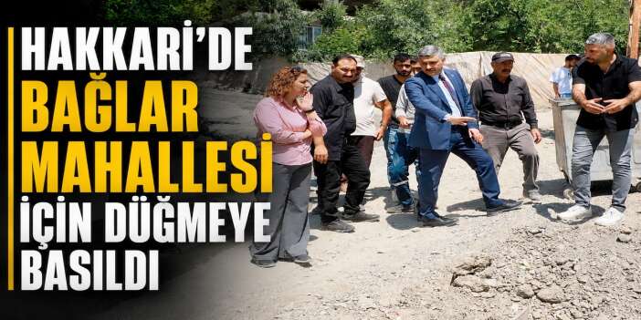 Hakkari’de Bağlar Mahallesi için düğmeye basıldı