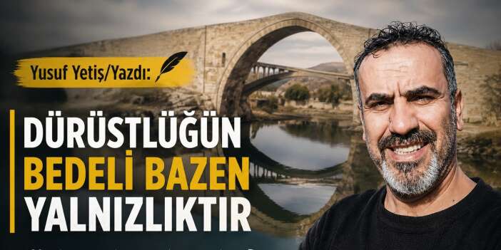 Dürüstlüğün bedeli bazen yalnızlıktır