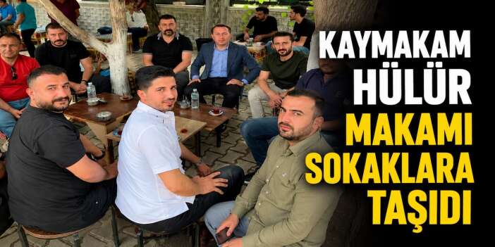 Kaymakam Hülür makamı sokaklara taşıdı