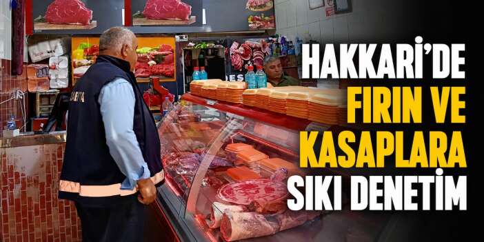 Hakkari’de fırın ve kasaplara sıkı denetim