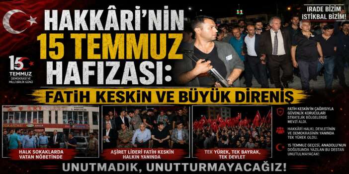 Hakkâri’de 15 Temmuz’un Simgesi: Aşiret Lideri Fatih Keskin