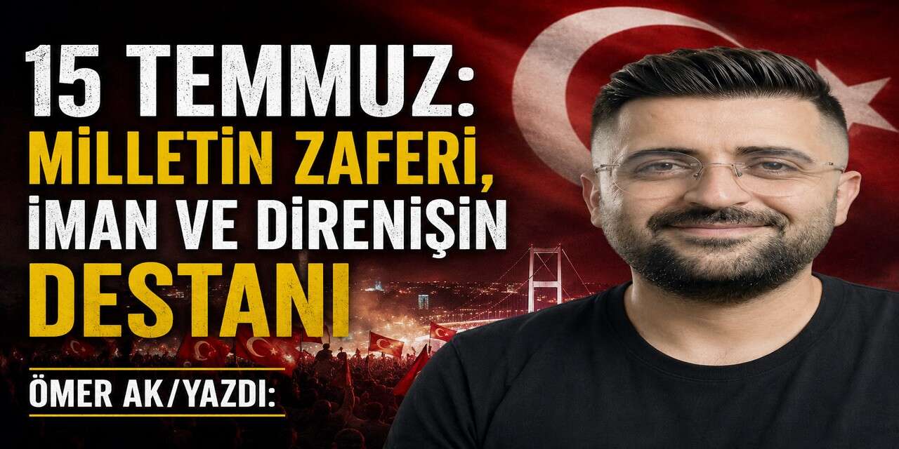 15 Temmuz: Milletin Zaferi, İman ve Direnişin Destanı