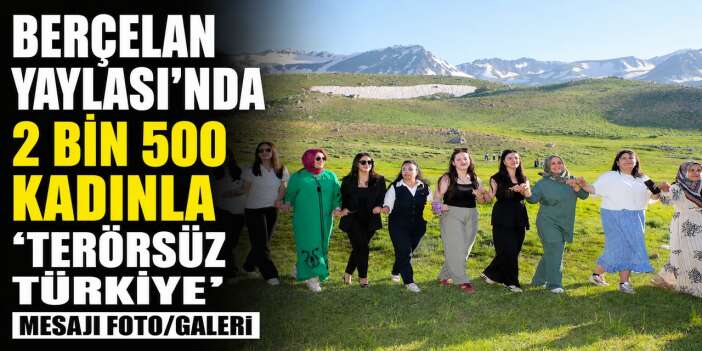 Berçelan Yaylası'nda 2 Bin 500 Kadınla 'Terörsüz Türkiye' Mesajı