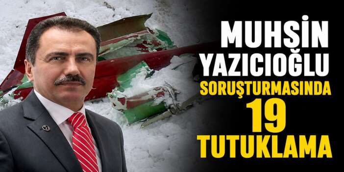 Muhsin Yazıcıoğlu Soruşturmasında 19 Tutuklama