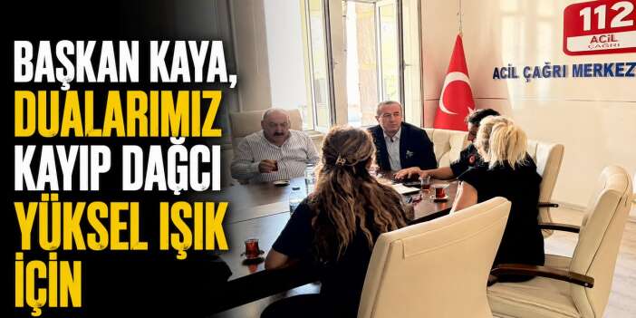 Başkan Kaya, dualarımız kayıp dağcı Yüksel Işık için