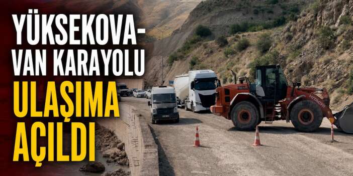Yüksekova-Van karayolu ulaşıma açıldı