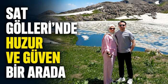 Sat Gölleri'nde huzur ve güven bir arada