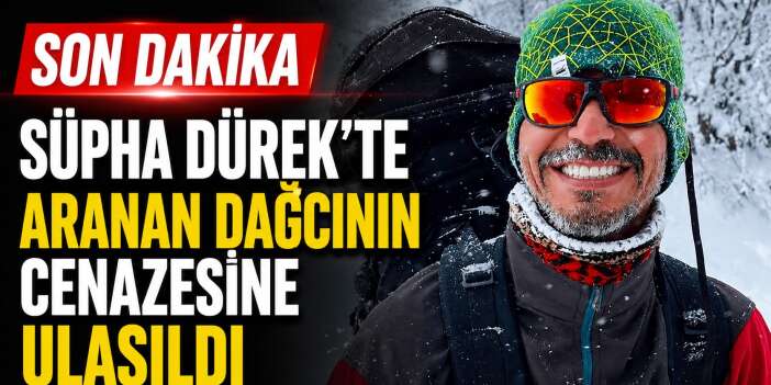 Son Dakika | Kayıp Dağcı Yüksel Işık'ın cansız bedenine ulaşıldı